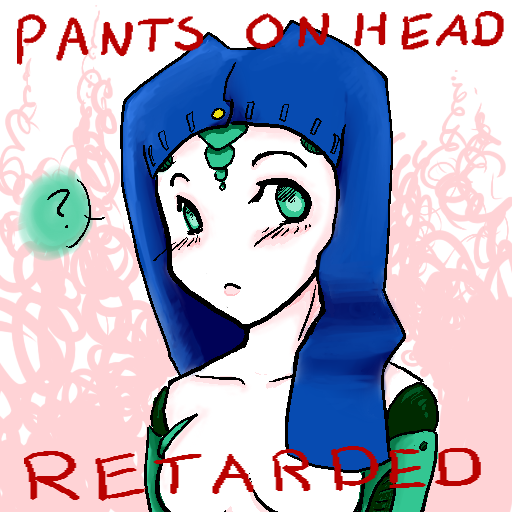 BTW it says “PANTS ON HEAD RETARDED”. As per usual, all credits to arts are 